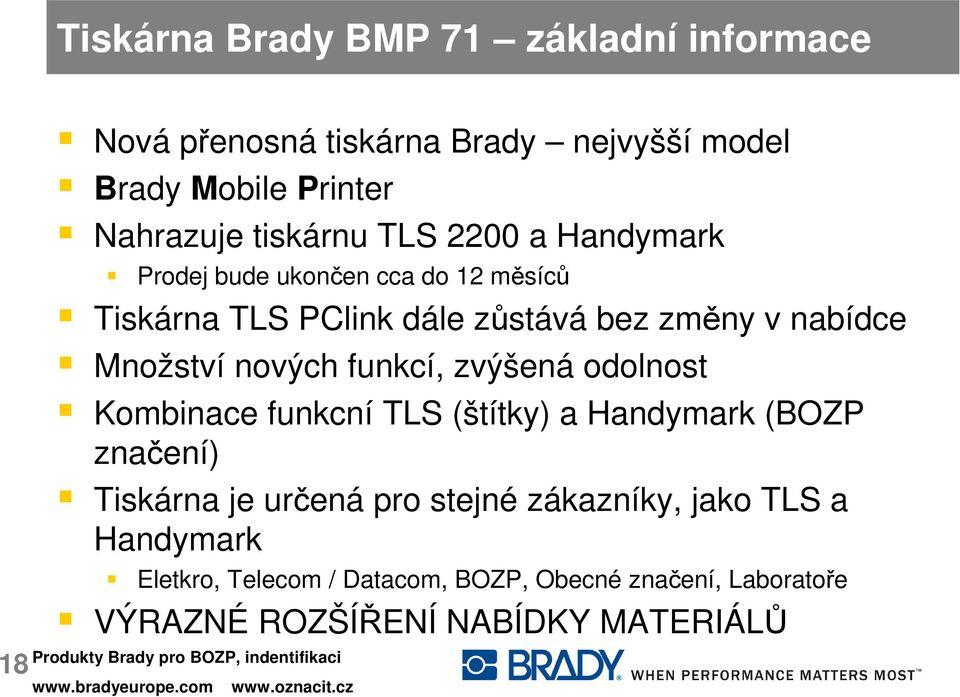 Množství nových funkcí, zvýšená odolnost Kombinace funkcní TLS (štítky) a Handymark (BOZP značení) Tiskárna je určená pro