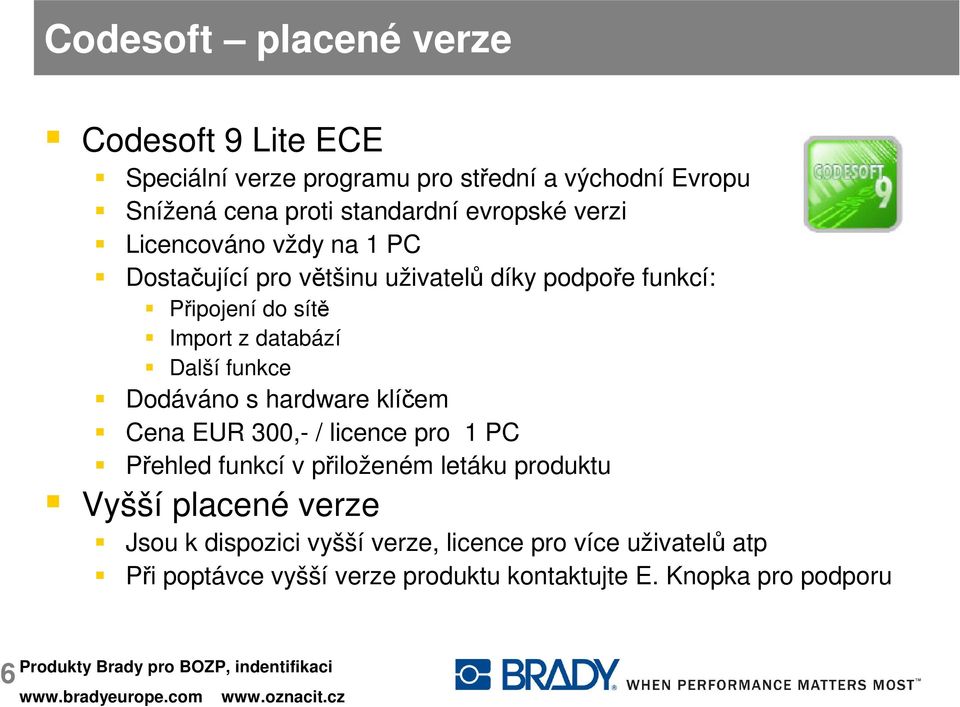 Další funkce Dodáváno s hardware klíčem Cena EUR 300,- / licence pro 1 PC Přehled funkcí v přiloženém letáku produktu Vyšší placené