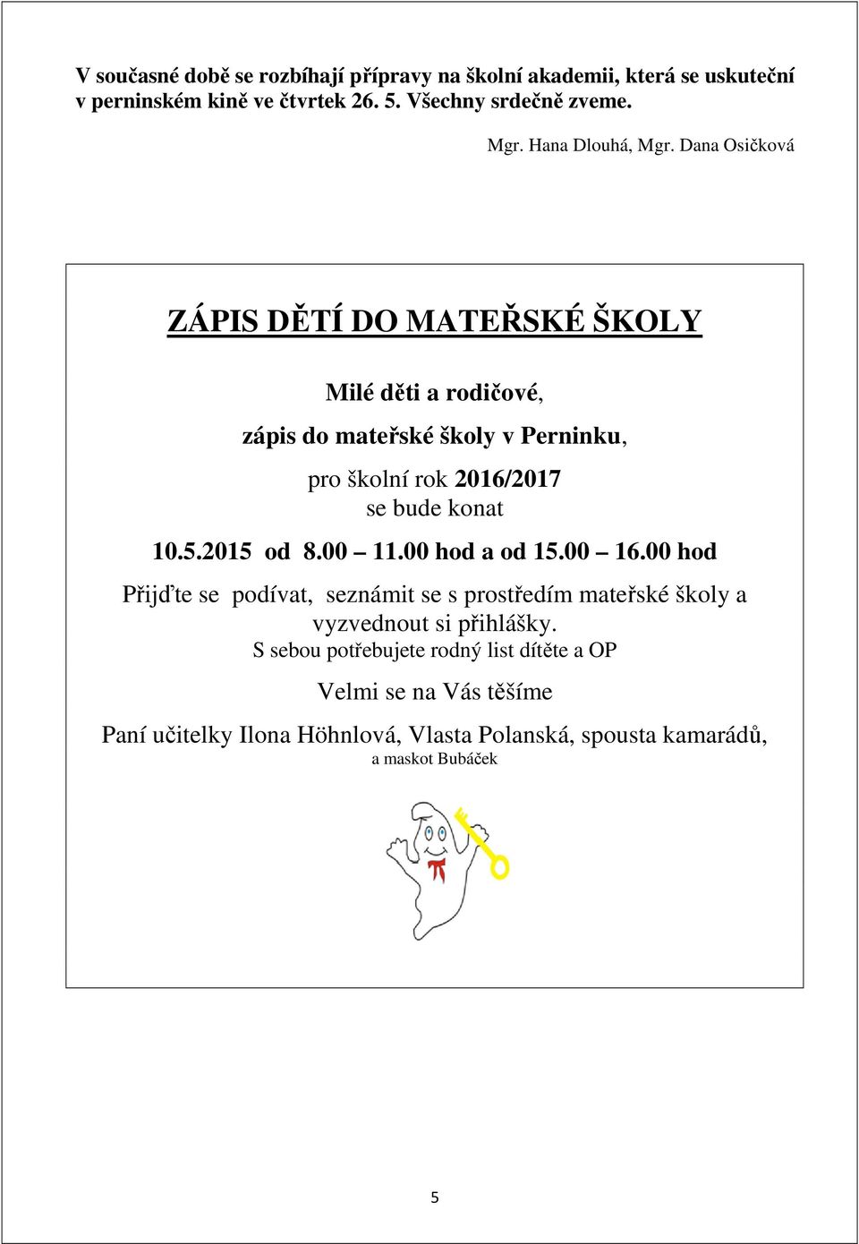 Dana Osičková ZÁPIS DĚTÍ DO MATEŘSKÉ ŠKOLY Milé děti a rodičové, zápis do mateřské školy v Perninku, pro školní rok 2016/2017 se bude konat 10.5.