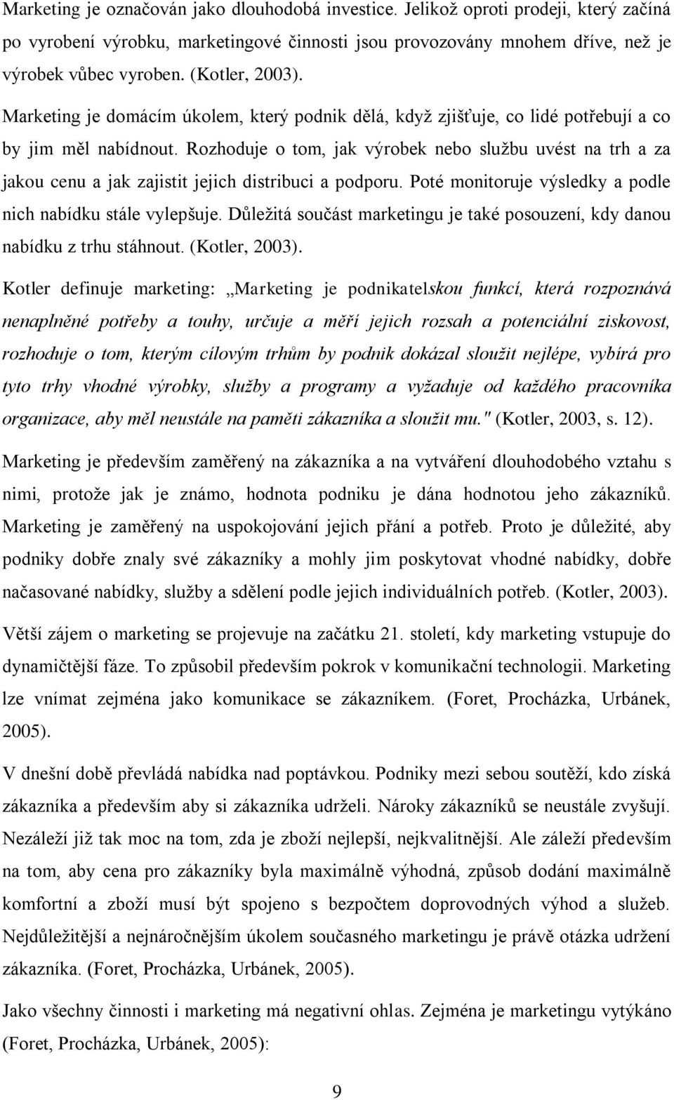 Rozhoduje o tom, jak výrobek nebo službu uvést na trh a za jakou cenu a jak zajistit jejich distribuci a podporu. Poté monitoruje výsledky a podle nich nabídku stále vylepšuje.