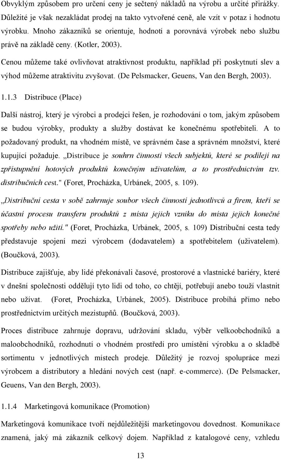 Cenou můžeme také ovlivňovat atraktivnost produktu, například při poskytnutí slev a výhod můžeme atraktivitu zvyšovat. (De Pelsmacker, Geuens, Van den Bergh, 2003). 1.