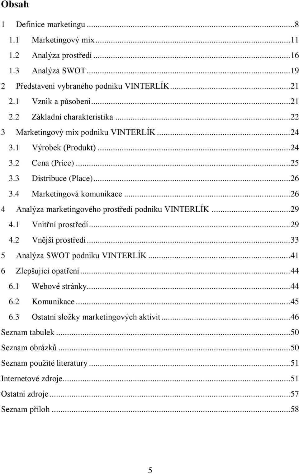 .. 26 4 Analýza marketingového prostředí podniku VINTERLÍK... 29 4.1 Vnitřní prostředí... 29 4.2 Vnější prostředí... 33 5 Analýza SWOT podniku VINTERLÍK... 41 6 Zlepšující opatření... 44 6.