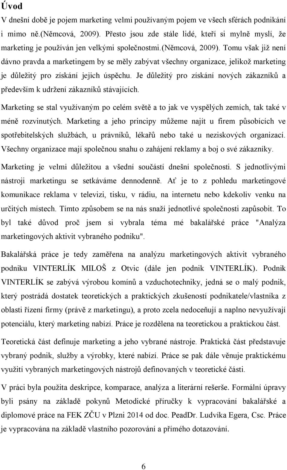 Tomu však již není dávno pravda a marketingem by se měly zabývat všechny organizace, jelikož marketing je důležitý pro získání jejich úspěchu.