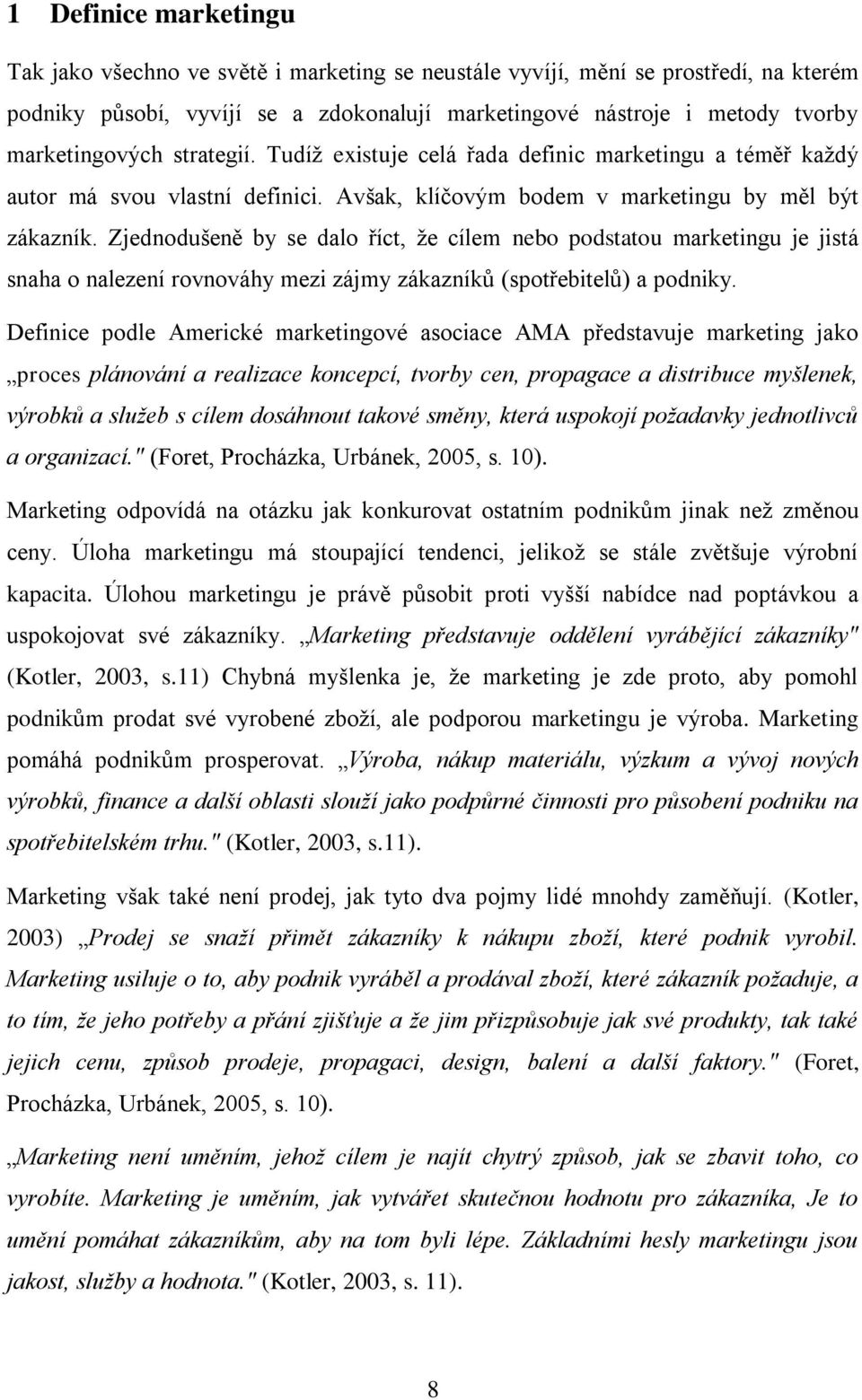 Zjednodušeně by se dalo říct, že cílem nebo podstatou marketingu je jistá snaha o nalezení rovnováhy mezi zájmy zákazníků (spotřebitelů) a podniky.