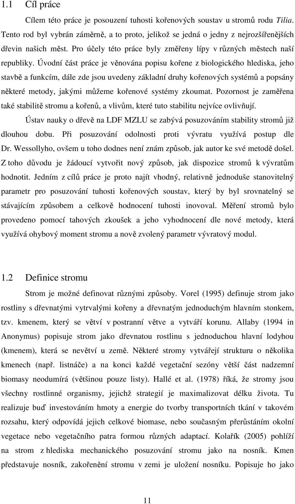 Úvodní část práce je věnována popisu kořene z biologického hlediska, jeho stavbě a funkcím, dále zde jsou uvedeny základní druhy kořenových systémů a popsány některé metody, jakými můžeme kořenové