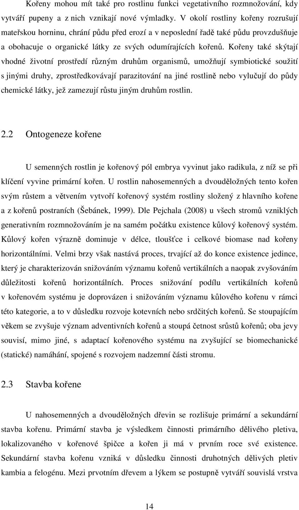 Kořeny také skýtají vhodné životní prostředí různým druhům organismů, umožňují symbiotické soužití s jinými druhy, zprostředkovávají parazitování na jiné rostlině nebo vylučují do půdy chemické