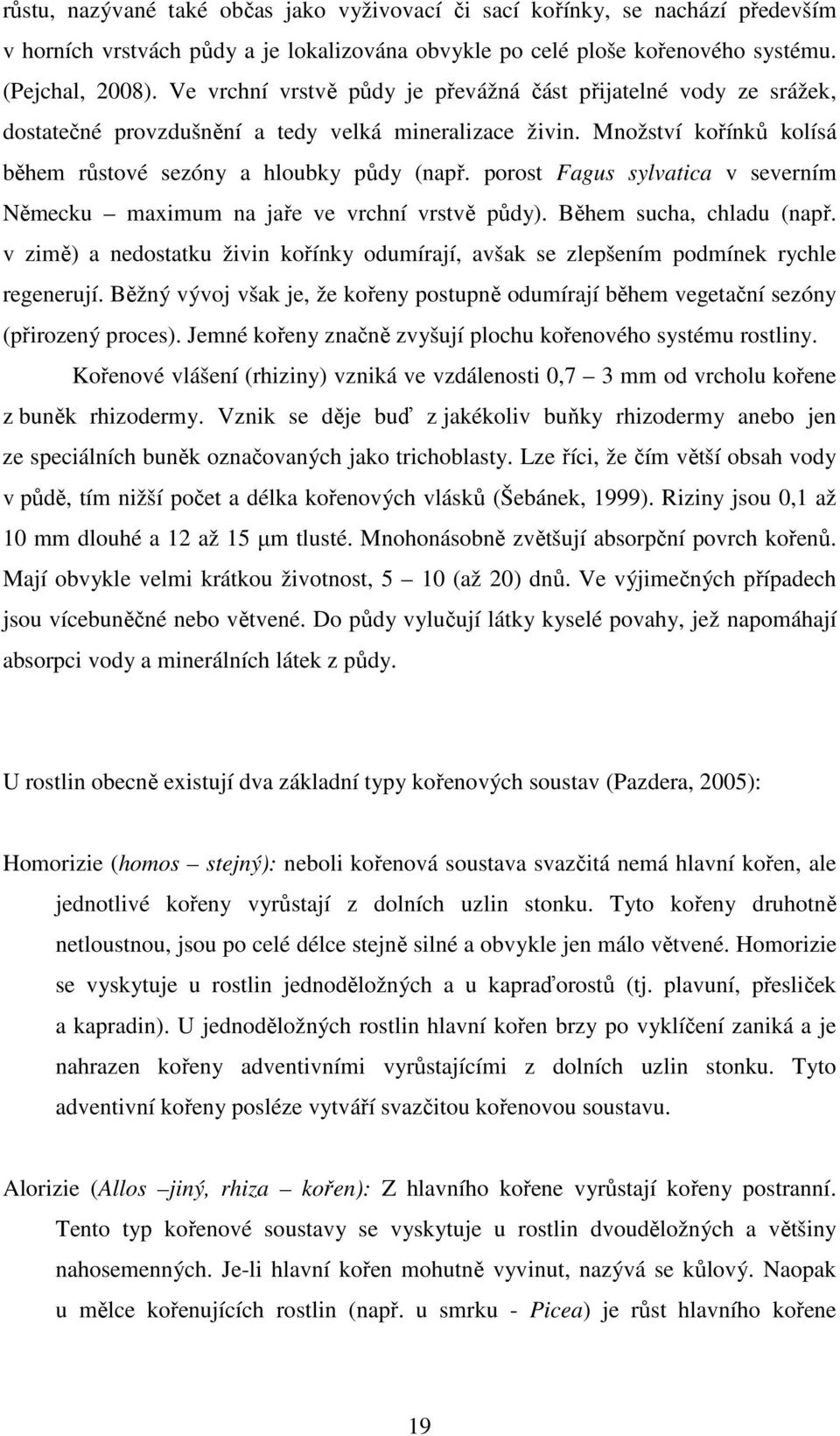 porost Fagus sylvatica v severním Německu maximum na jaře ve vrchní vrstvě půdy). Během sucha, chladu (např.