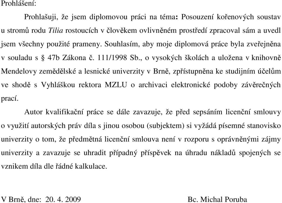 , o vysokých školách a uložena v knihovně Mendelovy zemědělské a lesnické univerzity v Brně, zpřístupněna ke studijním účelům ve shodě s Vyhláškou rektora MZLU o archivaci elektronické podoby