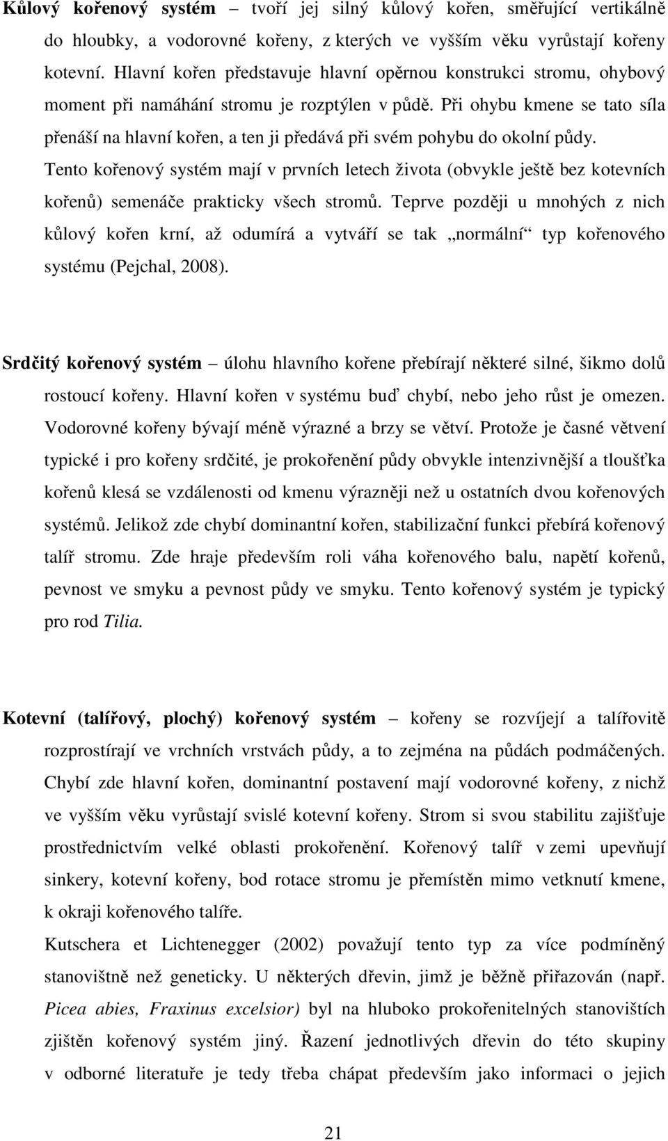 Při ohybu kmene se tato síla přenáší na hlavní kořen, a ten ji předává při svém pohybu do okolní půdy.