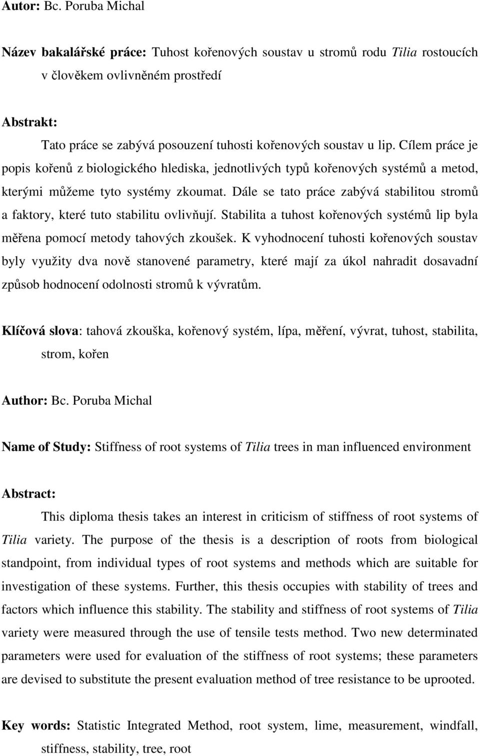 lip. Cílem práce je popis kořenů z biologického hlediska, jednotlivých typů kořenových systémů a metod, kterými můžeme tyto systémy zkoumat.