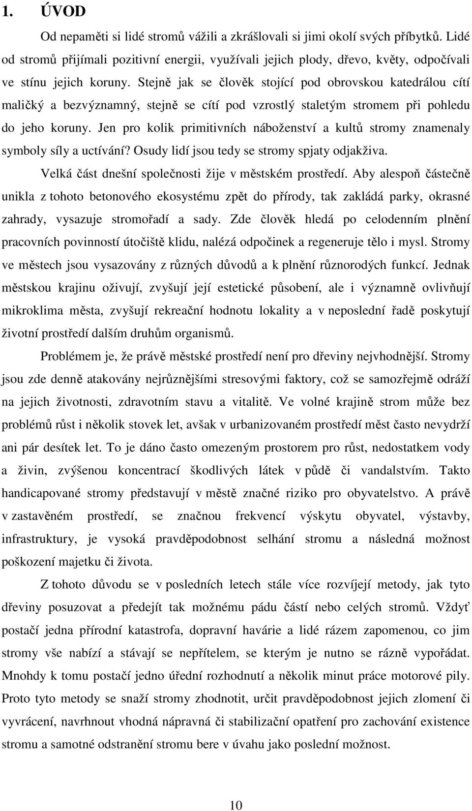 Stejně jak se člověk stojící pod obrovskou katedrálou cítí maličký a bezvýznamný, stejně se cítí pod vzrostlý staletým stromem při pohledu do jeho koruny.