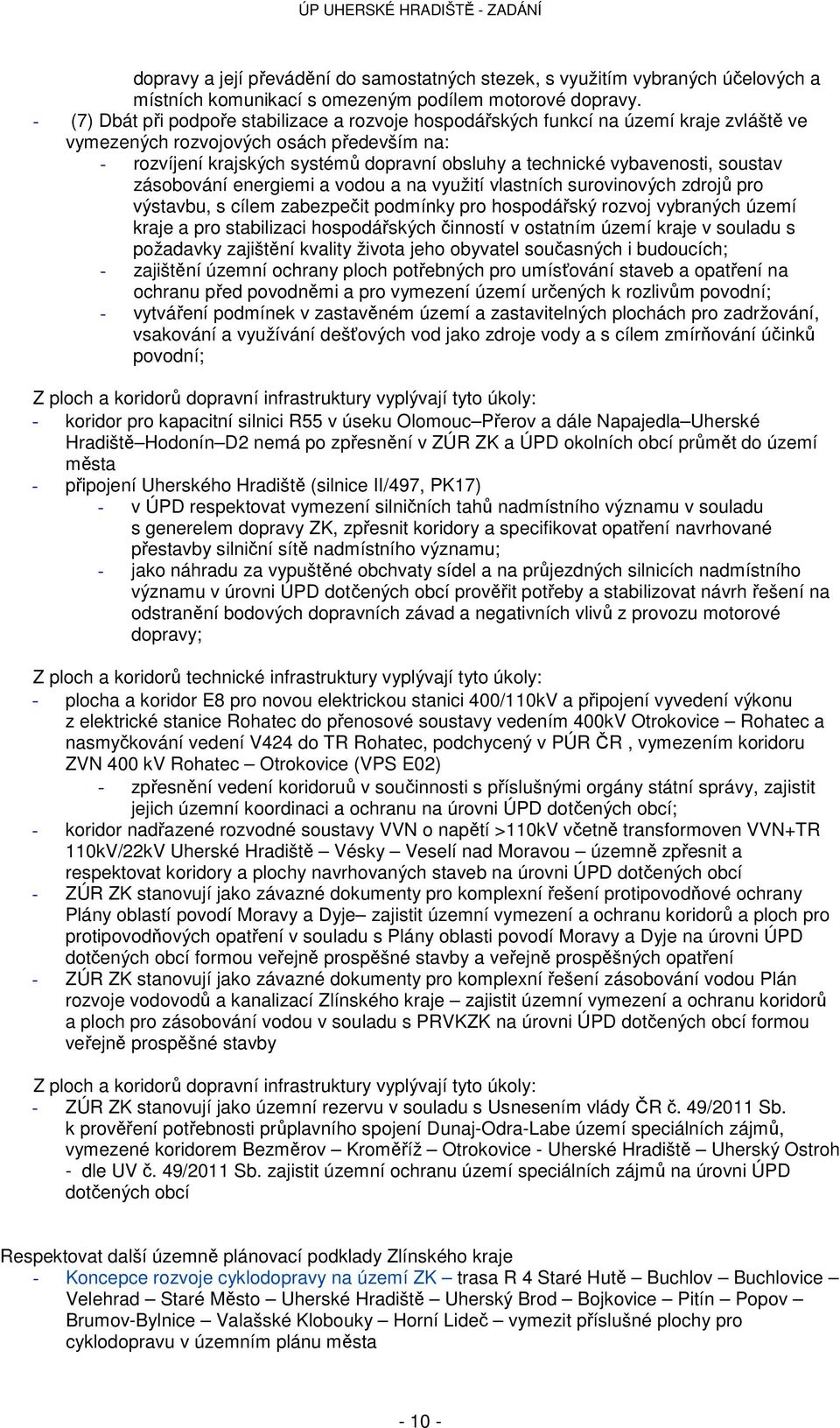 vybavenosti, soustav zásobování energiemi a vodou a na využití vlastních surovinových zdrojů pro výstavbu, s cílem zabezpečit podmínky pro hospodářský rozvoj vybraných území kraje a pro stabilizaci