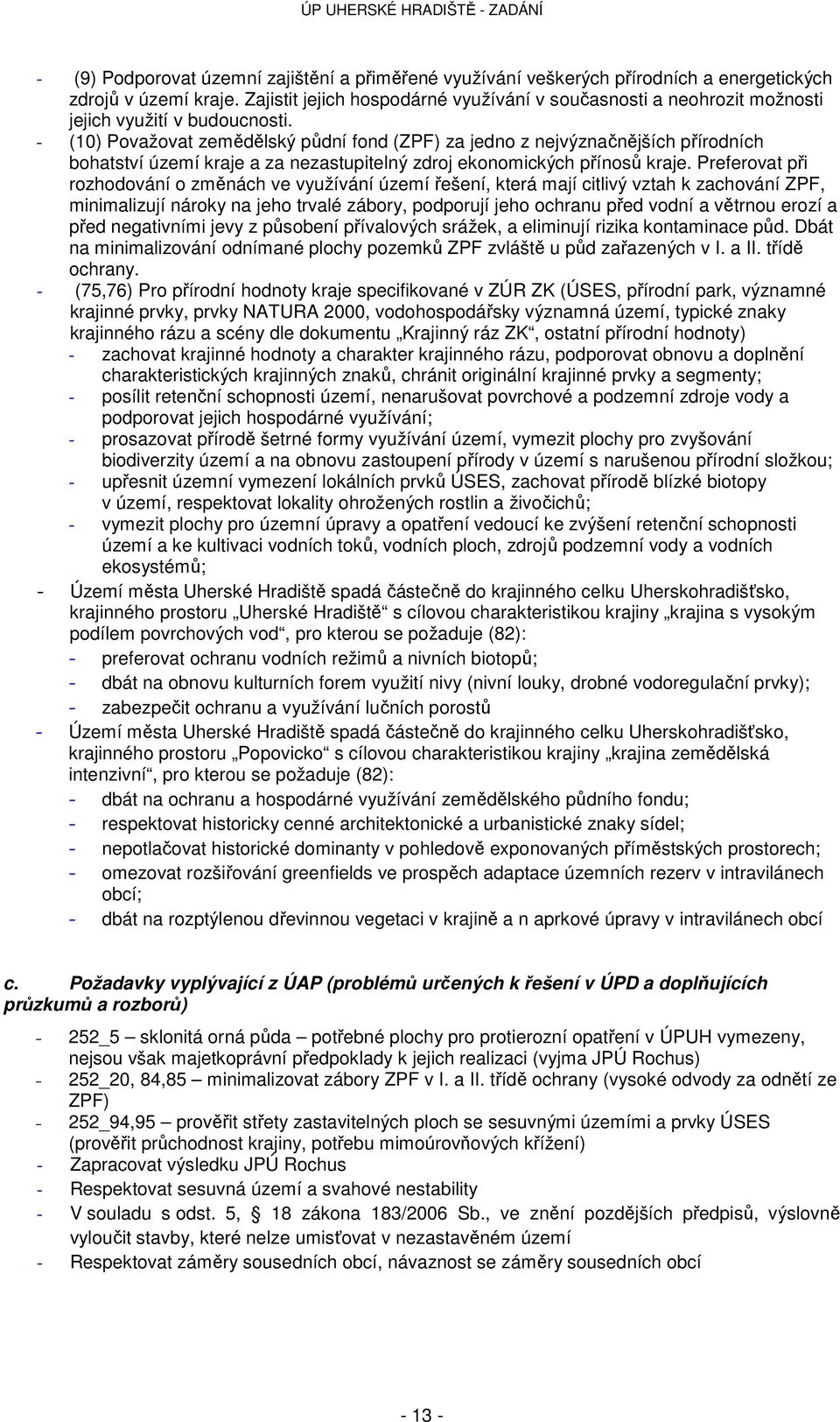 - (10) Považovat zemědělský půdní fond (ZPF) za jedno z nejvýznačnějších přírodních bohatství území kraje a za nezastupitelný zdroj ekonomických přínosů kraje.