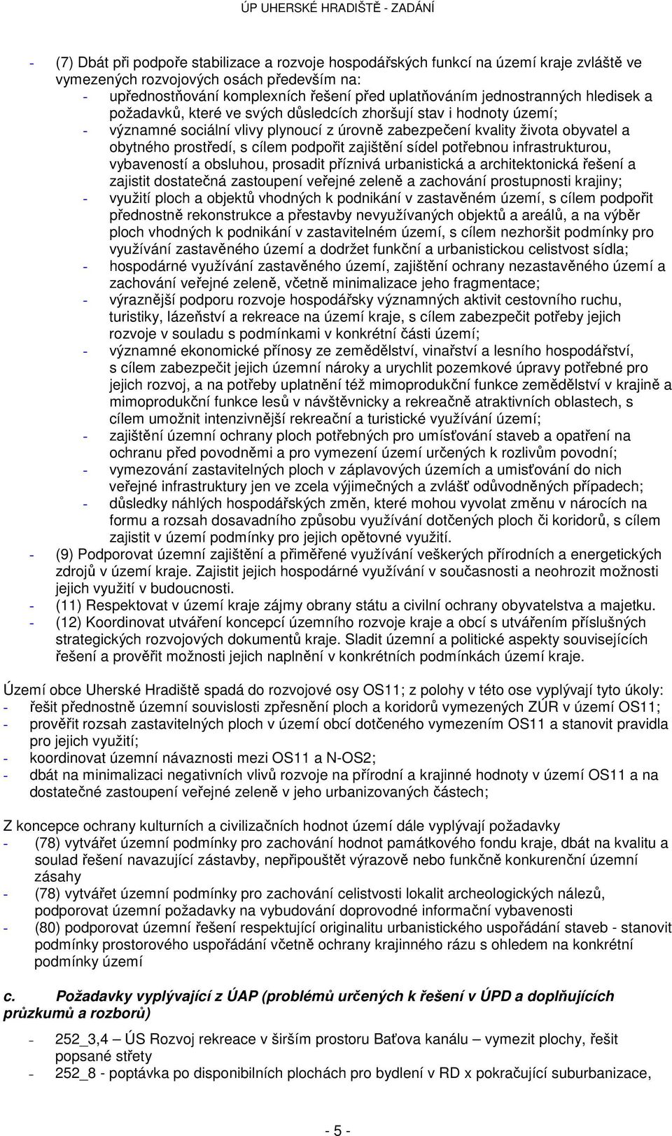 cílem podpořit zajištění sídel potřebnou infrastrukturou, vybaveností a obsluhou, prosadit příznivá urbanistická a architektonická řešení a zajistit dostatečná zastoupení veřejné zeleně a zachování