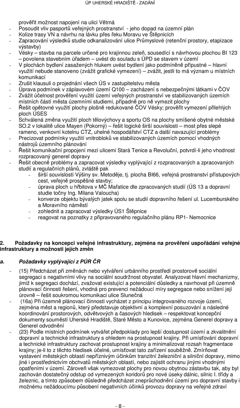 úřadem uvést do souladu s ÚPD se stavem v území V plochách bydlení zasažených hlukem uvést bydlení jako podmíněně přípustné hlavní využití nebude stanoveno (zvážit grafické vymezení) zvážit, jestli