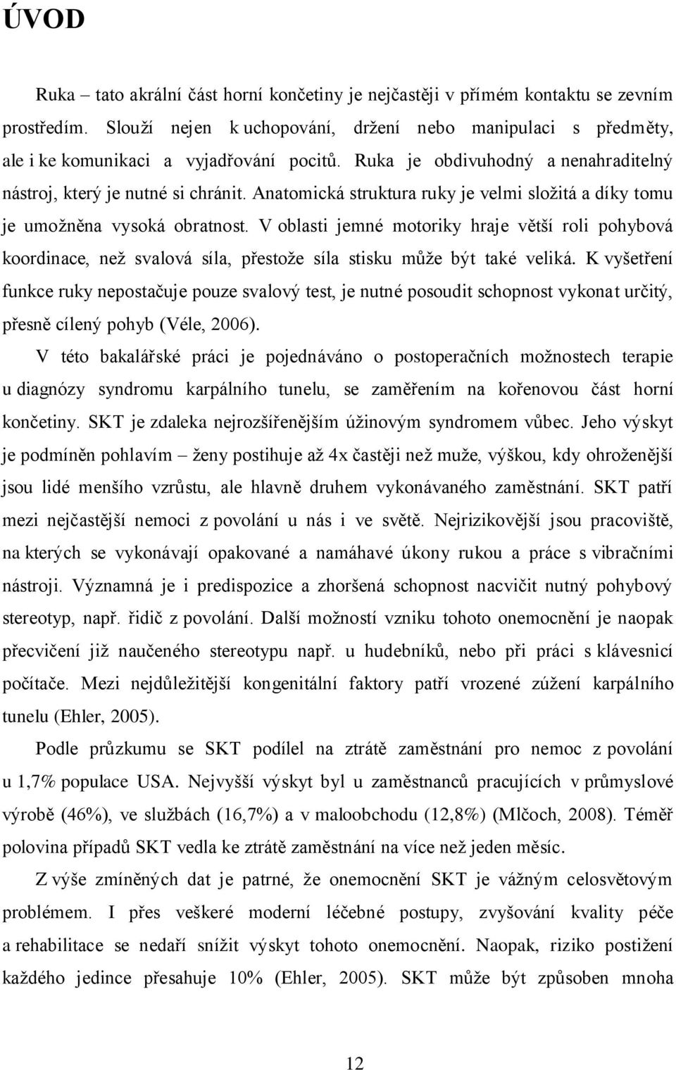 Anatomická struktura ruky je velmi složitá a díky tomu je umožněna vysoká obratnost.