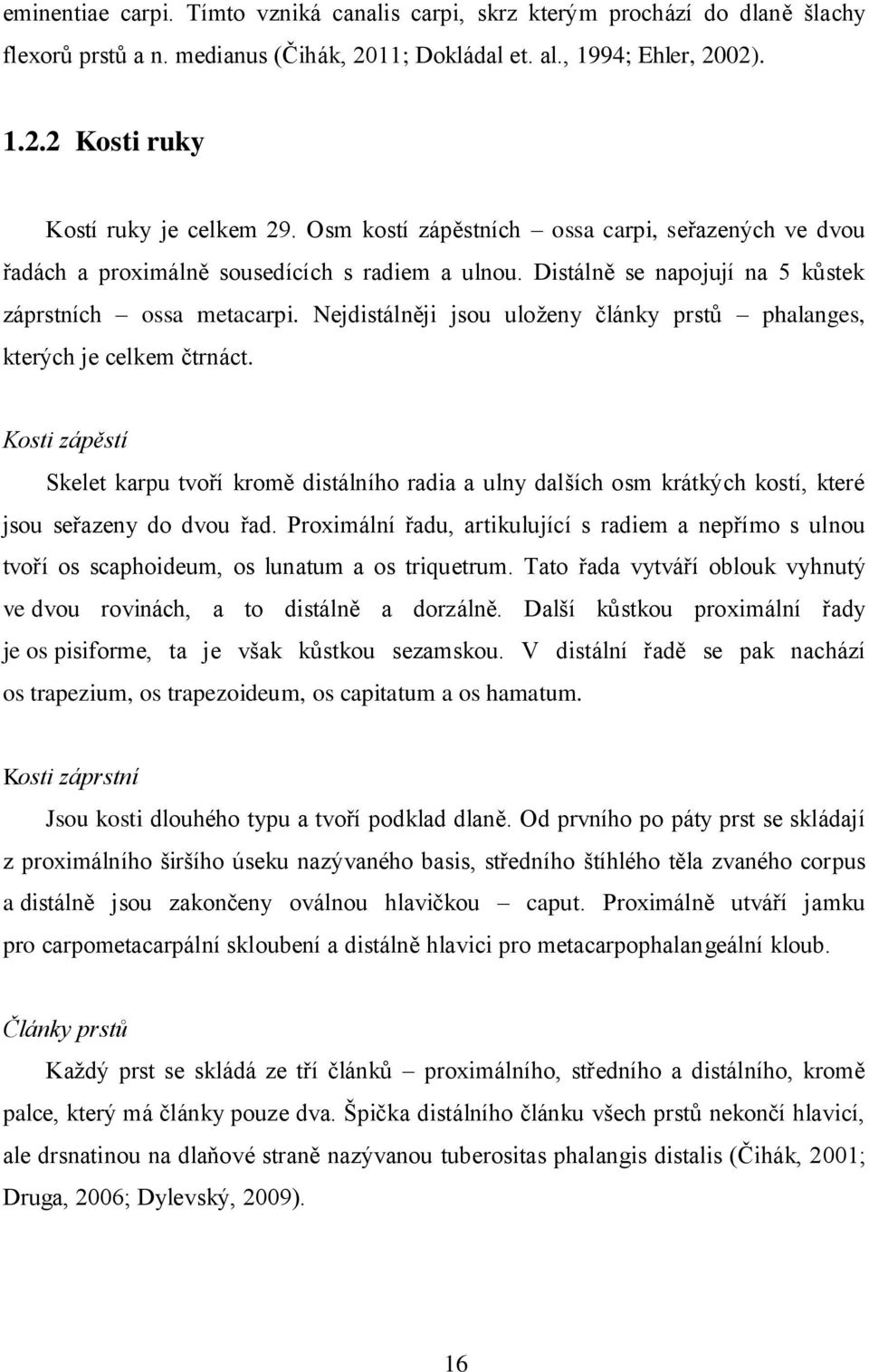 Nejdistálněji jsou uloženy články prstů phalanges, kterých je celkem čtrnáct.