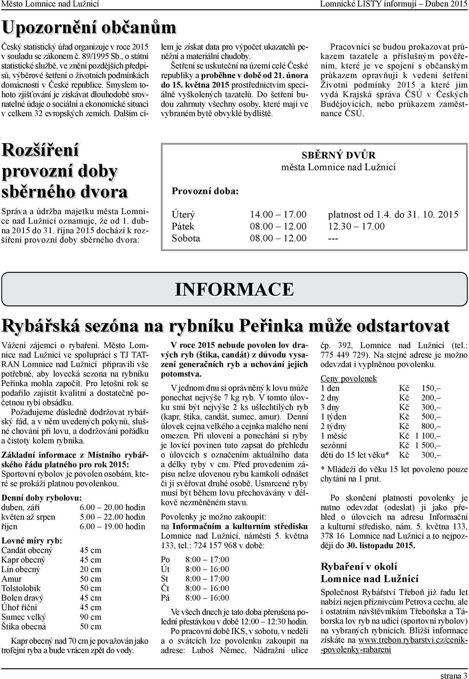 Smyslm tohoto zjišťování j získávat dlouhodobě srovnatlné údaj o sociální a konomické situaci v clkm 32 vropských zmích. Dalším cílm j získat data pro výpočt ukazatlů pněžní a matriální chudoby.