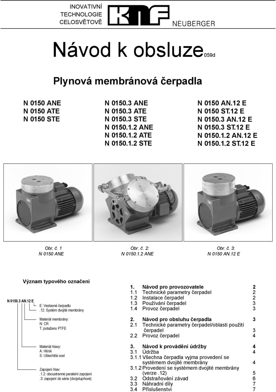 12: Systém dvojité membrány Materiál membrány: N: CR T: potaženo PTFE Materiál hlavy: A: Hliník S: Ušlechtilá ocel Zapojení hlav:.1.2: oboustranné paralelní zapojení.