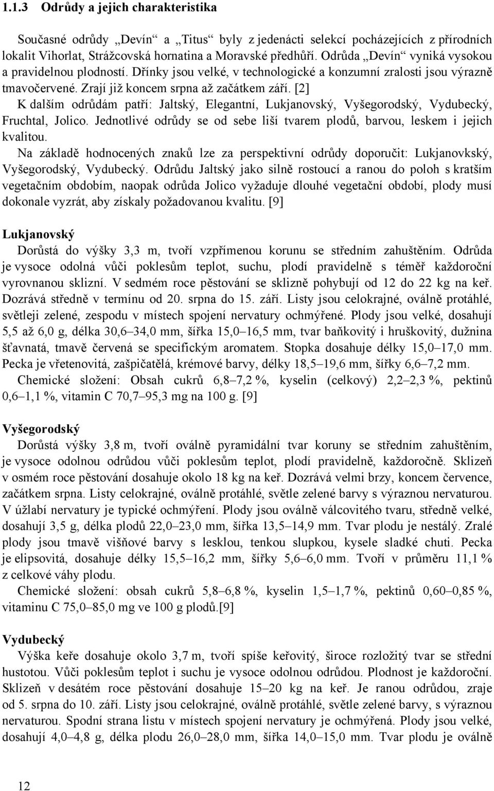 [2] K dalším odrůdám patří: Jaltský, Elegantní, Lukjanovský, Vyšegorodský, Vydubecký, Fruchtal, Jolico. Jednotlivé odrůdy se od sebe liší tvarem plodů, barvou, leskem i jejich kvalitou.