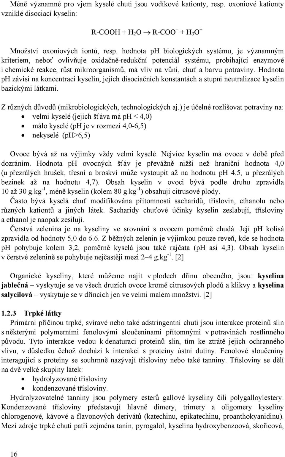 barvu potraviny. Hodnota ph závisí na koncentraci kyselin, jejich disociačních konstantách a stupni neutralizace kyselin bazickými látkami. Z různých důvodů (mikrobiologických, technologických aj.