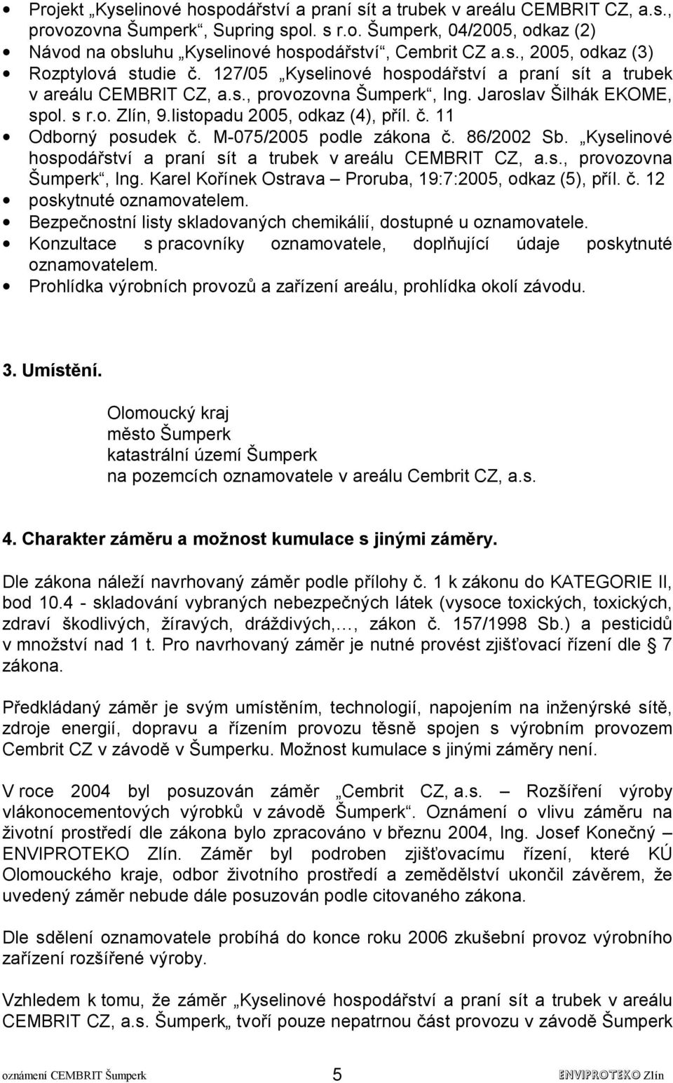 listopadu 2005, odkaz (4), příl. č. 11 Odborný posudek č. M-075/2005 podle zákona č. 86/2002 Sb. Kyselinové hospodářství a praní sít a trubek v areálu CEMBRIT CZ, a.s., provozovna Šumperk, Ing.