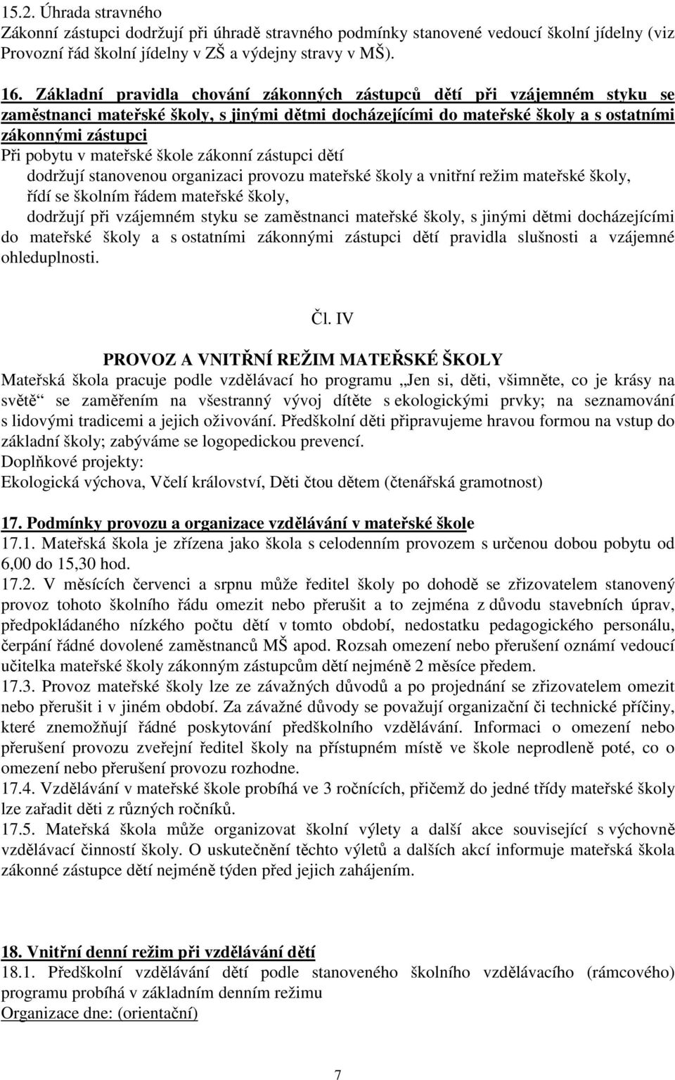 mateřské škole zákonní zástupci dětí dodržují stanovenou organizaci provozu mateřské školy a vnitřní režim mateřské školy, řídí se školním řádem mateřské školy, dodržují při vzájemném styku se