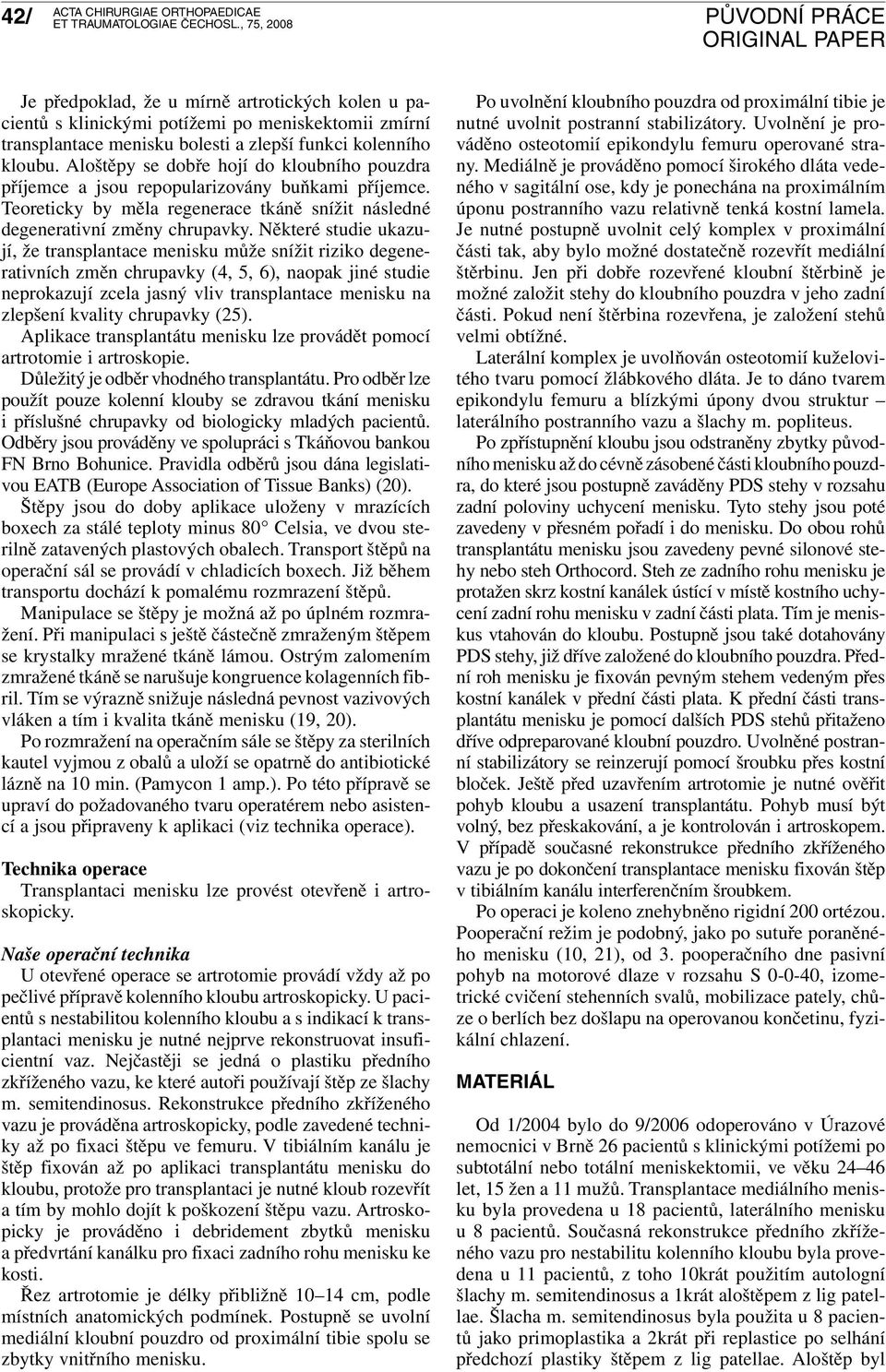 Některé studie ukazují, že transplantace menisku může snížit riziko degenerativních změn chrupavky (4, 5, 6), naopak jiné studie neprokazují zcela jasný vliv transplantace menisku na zlepšení kvality