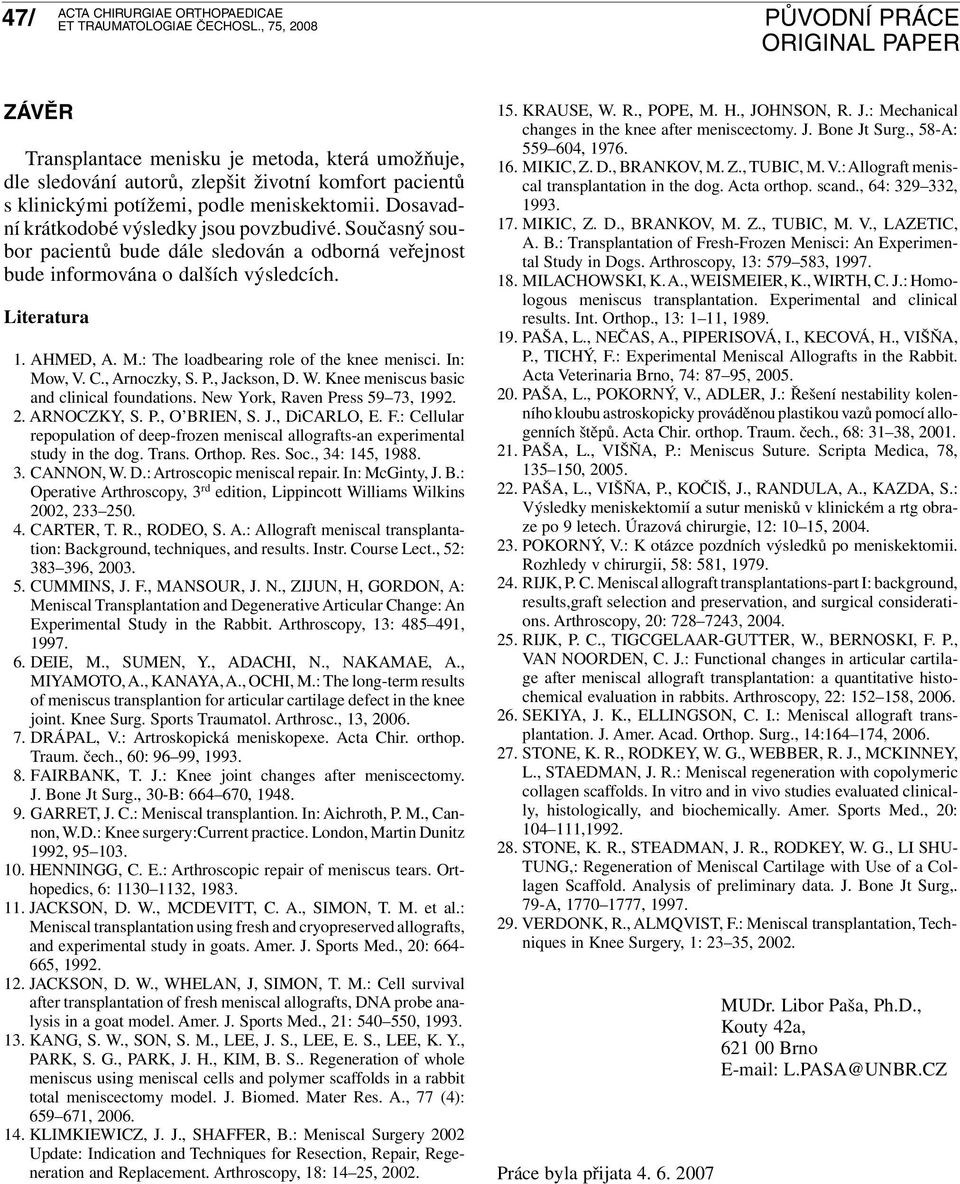 : The loadbearing role of the knee menisci. In: Mow, V. C., Arnoczky, S. P., Jackson, D. W. Knee meniscus basic and clinical foundations. New York, Raven Press 59 73, 1992. 2. ARNOCZKY, S. P., O BRIEN, S.