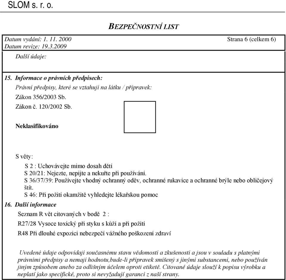 S 36/37/39: Používejte vhodný ochranný oděv, ochranné rukavice a ochranné brýle nebo obličejový štít. S 46: Při požití okamžitě vyhledejte lékařskou pomoc 16.