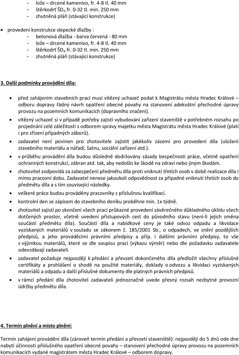 Další podmínky provádění díla: před zahájením stavebních prací musí vítězný uchazeč podat k Magistrátu města Hradec Králové odboru dopravy řádný návrh opatření obecné povahy na stanovení adekvátní