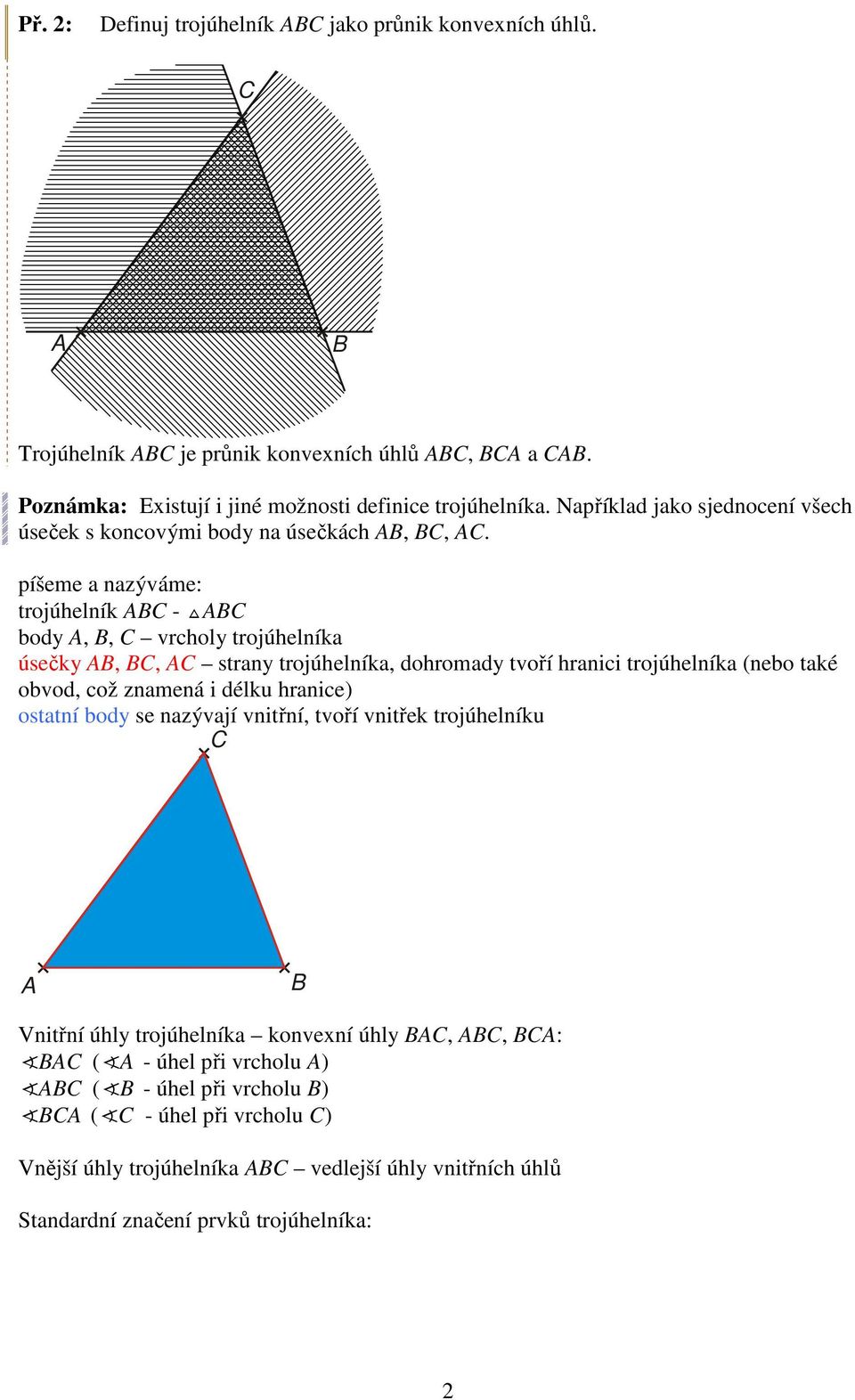 píšeme a nazýváme: trojúhelní - body,, vrcholy trojúhelnía úsečy,, strany trojúhelnía, dohromady tvoří hranici trojúhelnía (nebo taé obvod, což znamená i délu
