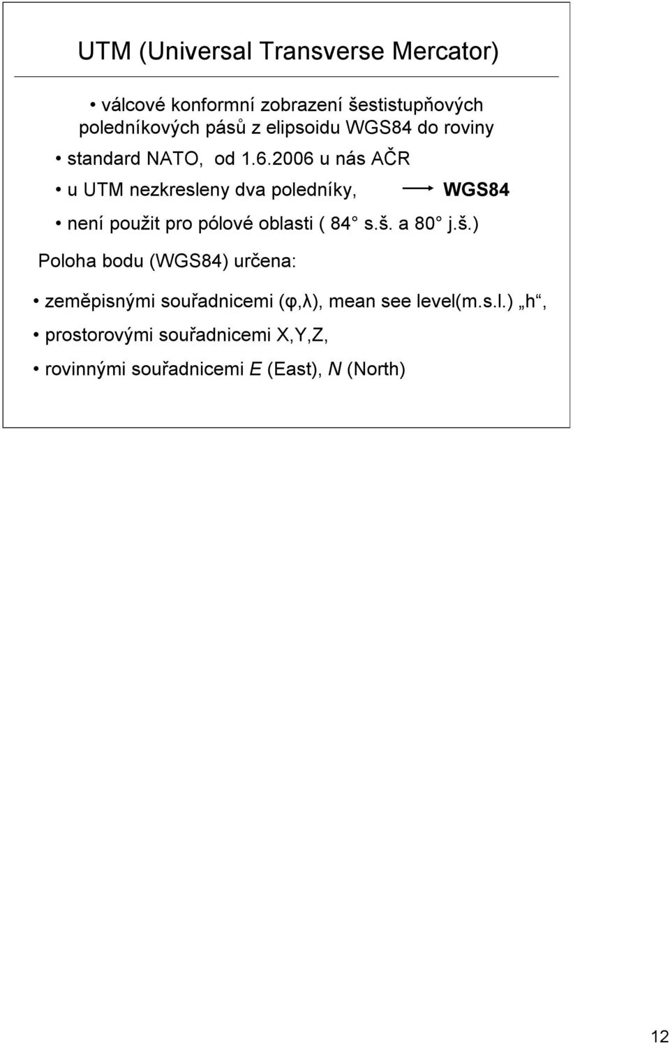 2006 u nás AČR u UTM nezkresleny dva poledníky, není použit pro pólové oblasti ( 84 s.š.