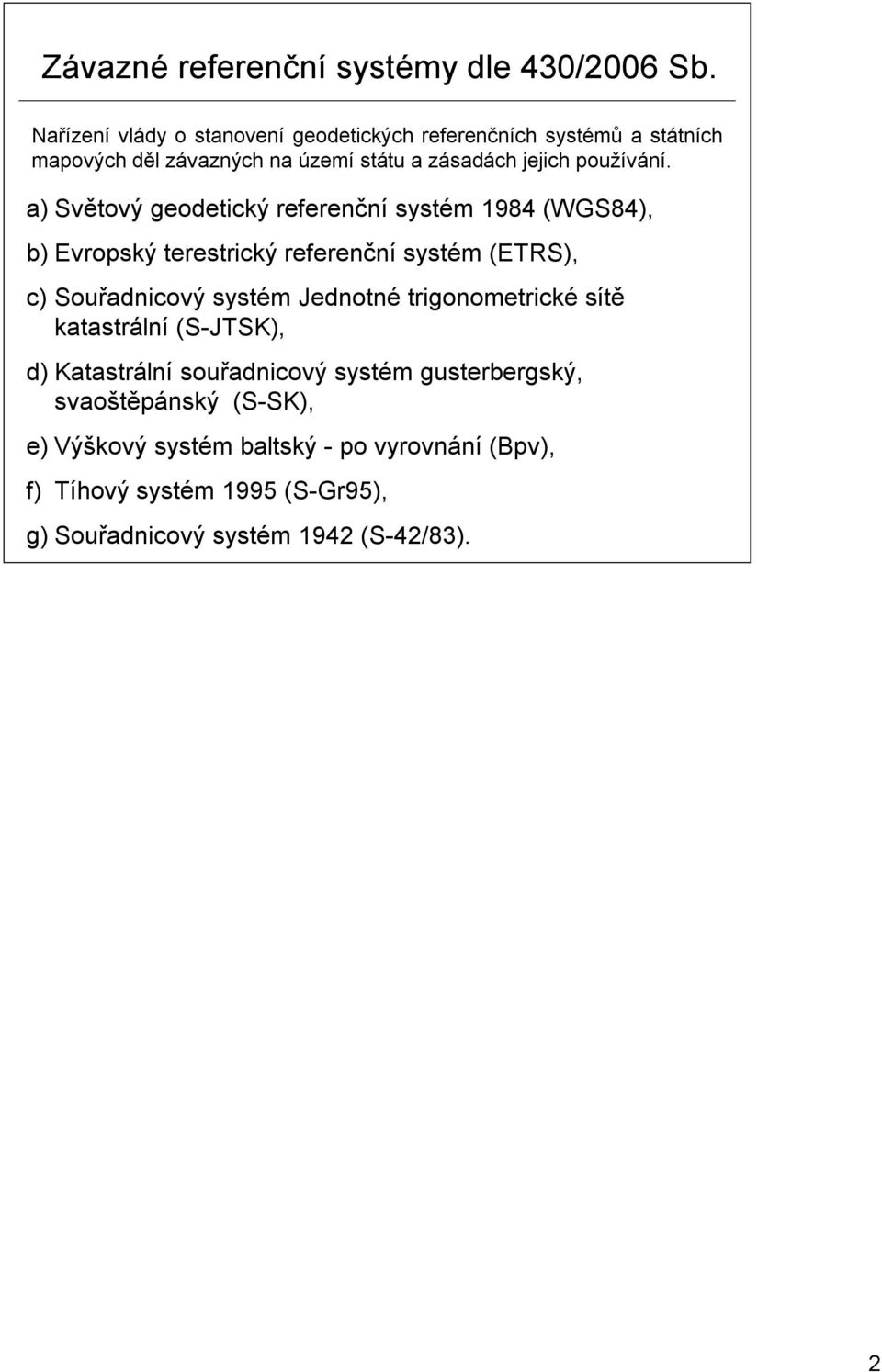 a) Světový geodetický referenční systém 1984 (WGS84), b) Evropský terestrický referenční systém (ETRS), c) Souřadnicový systém Jednotné