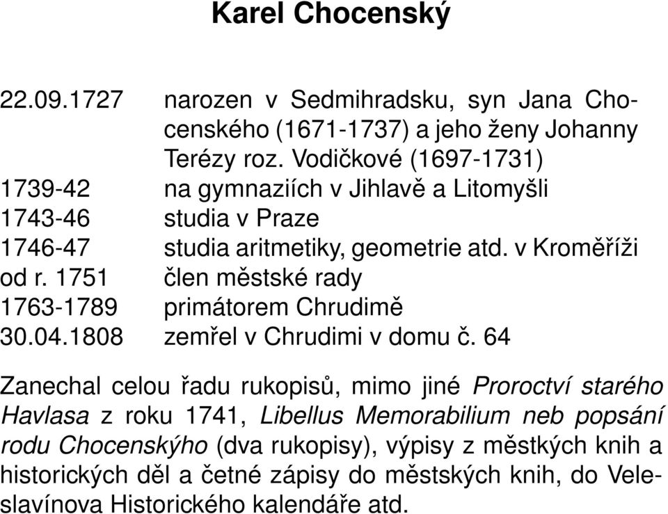 1751 člen městské rady 1763-1789 primátorem Chrudimě 30.04.1808 zemřel v Chrudimi v domu č.