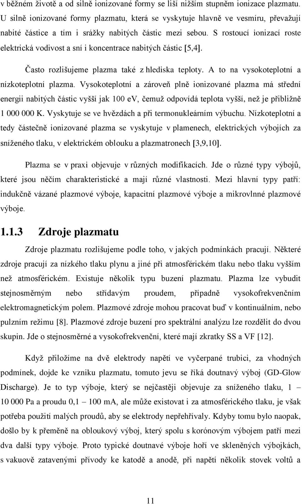 S rostoucí ionizací roste elektrická vodivost a sní i koncentrace nabitých částic 5,4. Často rozlišujeme plazma také z hlediska teploty. A to na vysokoteplotní a nízkoteplotní plazma.