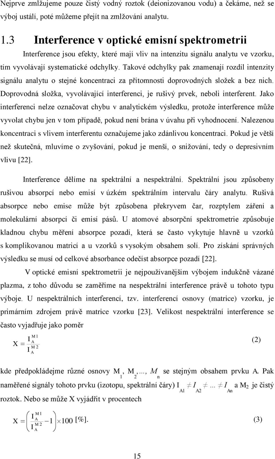 Takové odchylky pak znamenají rozdíl intenzity signálu analytu o stejné koncentraci za přítomnosti doprovodných složek a bez nich.