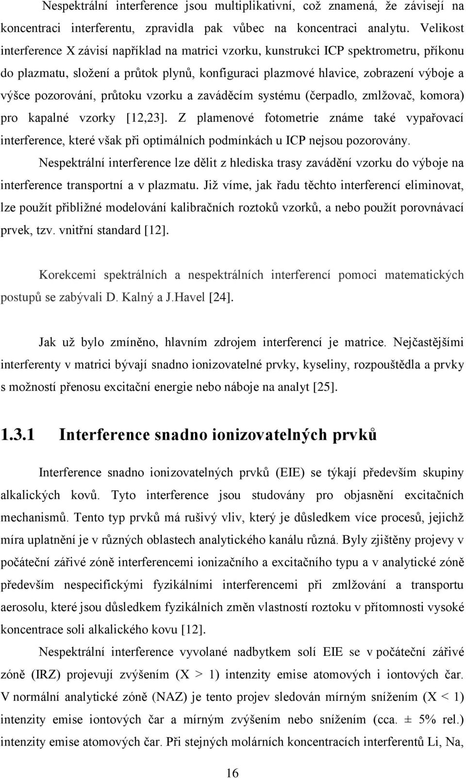 pozorování, průtoku vzorku a zaváděcím systému (čerpadlo, zmlžovač, komora) pro kapalné vzorky [12,23].