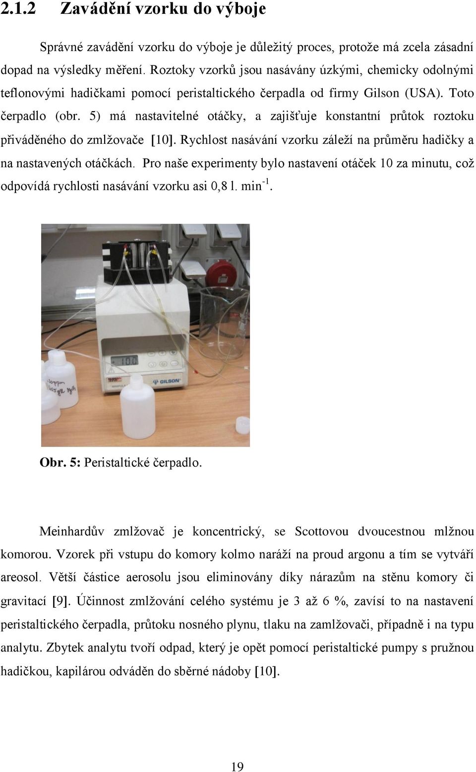 5) má nastavitelné otáčky, a zajišťuje konstantní průtok roztoku přiváděného do zmlžovače 10. Rychlost nasávání vzorku záleží na průměru hadičky a na nastavených otáčkách.