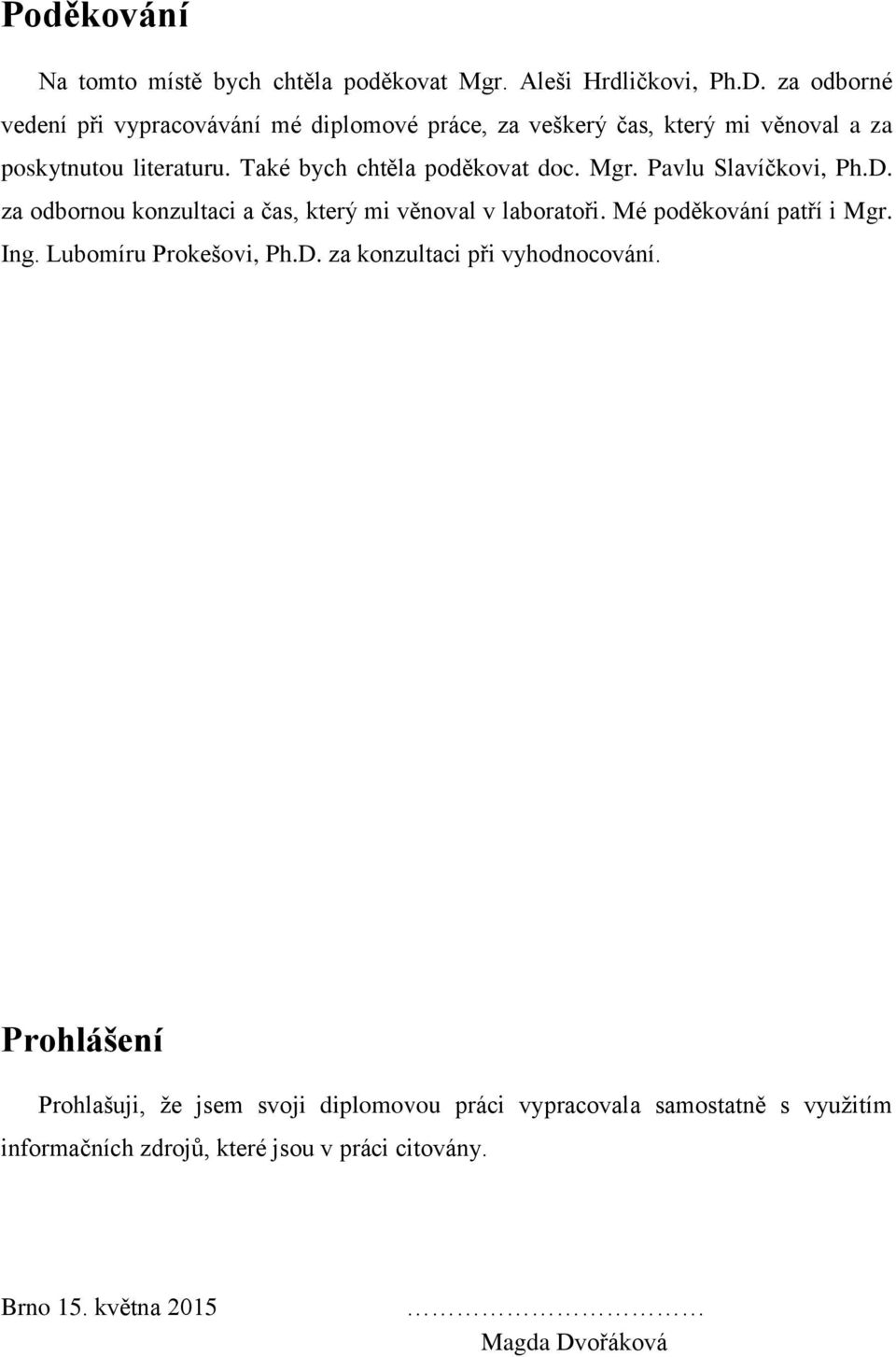 Také bych chtěla poděkovat doc. Mgr. Pavlu Slavíčkovi, Ph.D. za odbornou konzultaci a čas, který mi věnoval v laboratoři.