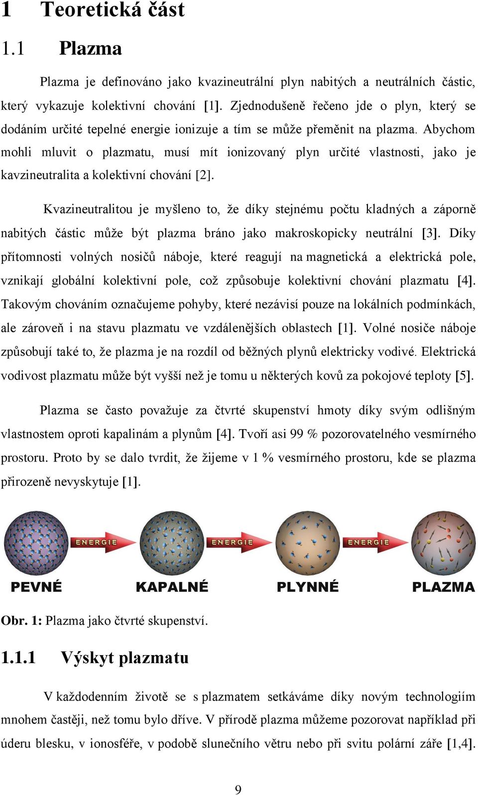 Abychom mohli mluvit o plazmatu, musí mít ionizovaný plyn určité vlastnosti, jako je kavzineutralita a kolektivní chování [2].