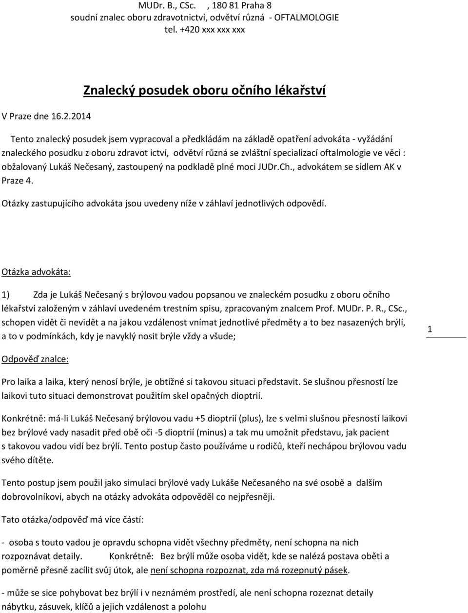 zvláštní specializací oftalmologie ve věci : obžalovaný Lukáš Nečesaný, zastoupený na podkladě plné moci JUDr.Ch., advokátem se sídlem AK v Praze 4.