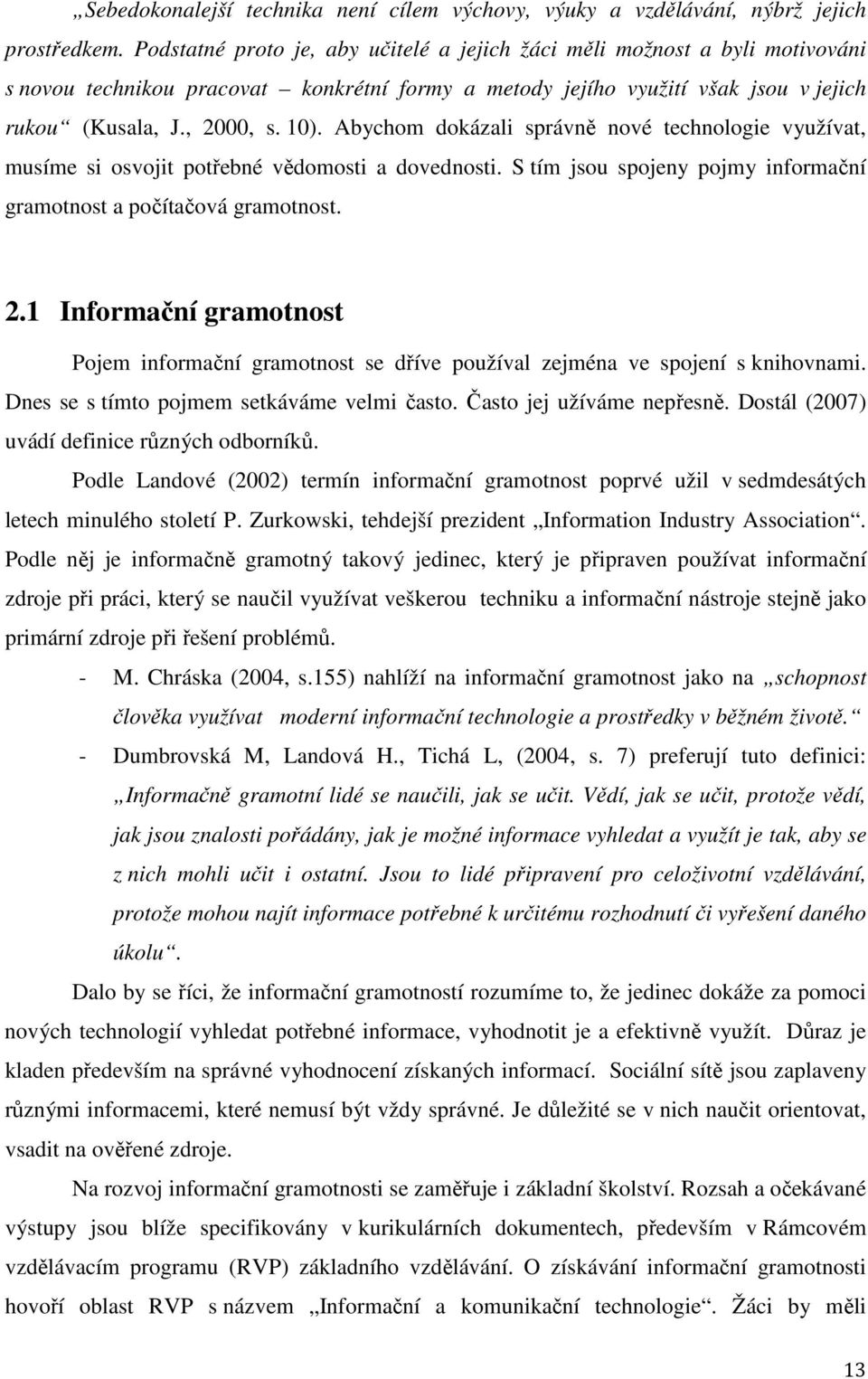 Abychom dokázali správně nové technologie využívat, musíme si osvojit potřebné vědomosti a dovednosti. S tím jsou spojeny pojmy informační gramotnost a počítačová gramotnost. 2.