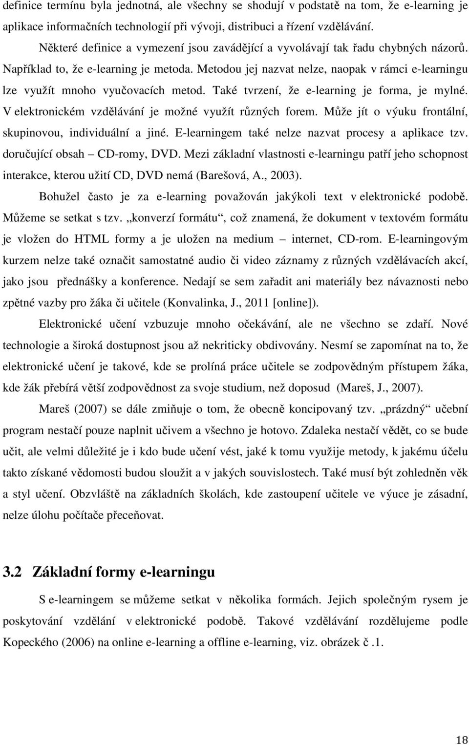 Metodou jej nazvat nelze, naopak v rámci e-learningu lze využít mnoho vyučovacích metod. Také tvrzení, že e-learning je forma, je mylné. V elektronickém vzdělávání je možné využít různých forem.