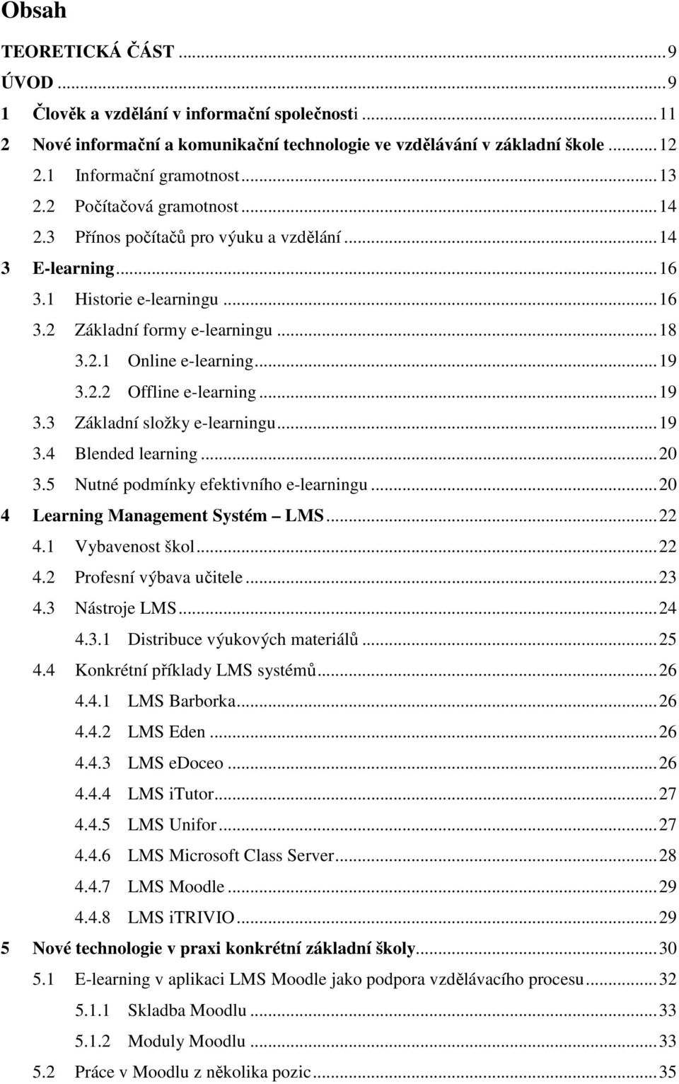 .. 19 3.2.2 Offline e-learning... 19 3.3 Základní složky e-learningu... 19 3.4 Blended learning... 20 3.5 Nutné podmínky efektivního e-learningu... 20 4 Learning Management Systém LMS... 22 4.