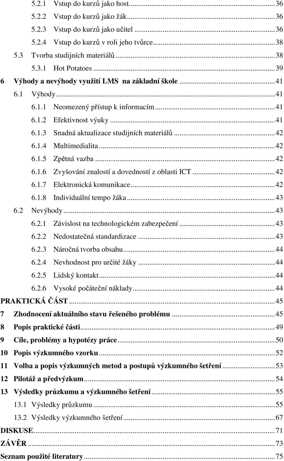 .. 42 6.1.4 Multimedialita... 42 6.1.5 Zpětná vazba... 42 6.1.6 Zvyšování znalostí a dovedností z oblasti ICT... 42 6.1.7 Elektronická komunikace... 42 6.1.8 Individuální tempo žáka... 43 6.