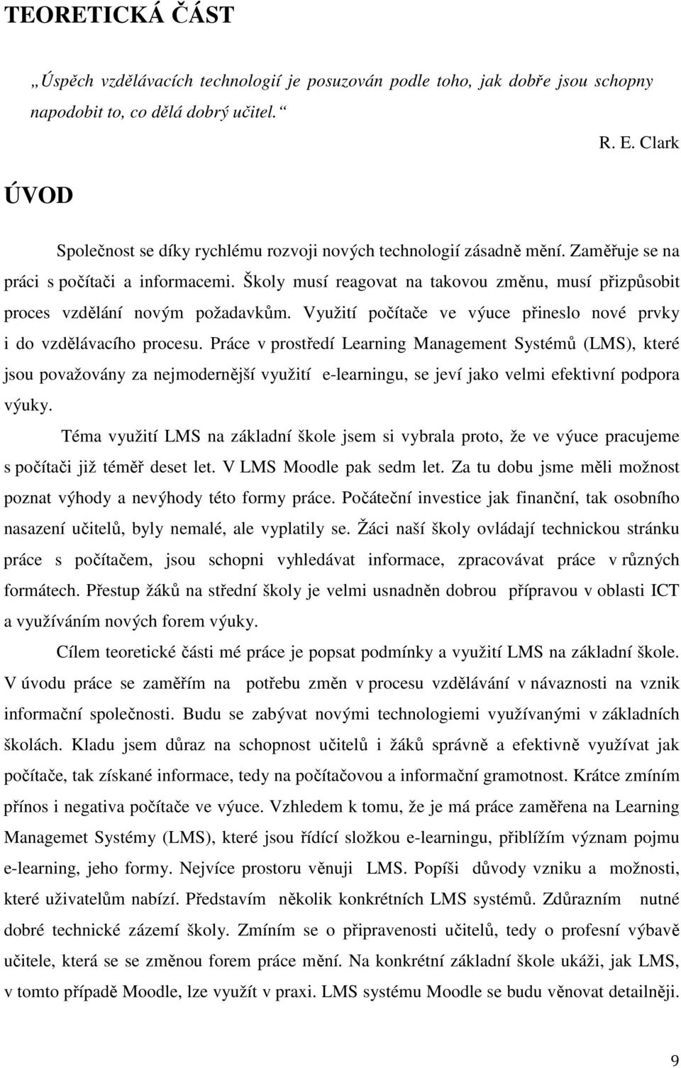 Školy musí reagovat na takovou změnu, musí přizpůsobit proces vzdělání novým požadavkům. Využití počítače ve výuce přineslo nové prvky i do vzdělávacího procesu.