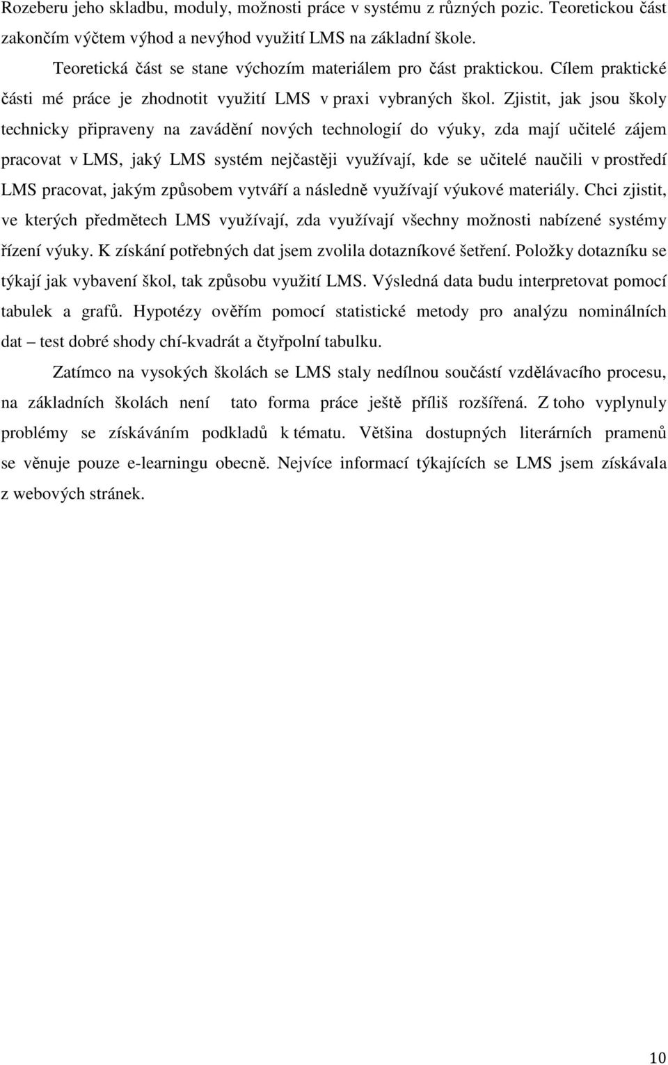 Zjistit, jak jsou školy technicky připraveny na zavádění nových technologií do výuky, zda mají učitelé zájem pracovat v LMS, jaký LMS systém nejčastěji využívají, kde se učitelé naučili v prostředí