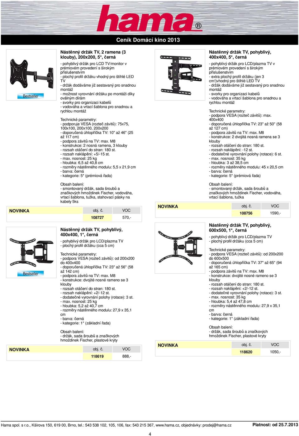 parametry: - podporuje VESA (rozteč závitů): 75x75, 100x100, 200x100, 200x200 - doporučená úhlopříčka TV: 10" až 46" (25 až 117 cm) - podpora závitů na TV: max.