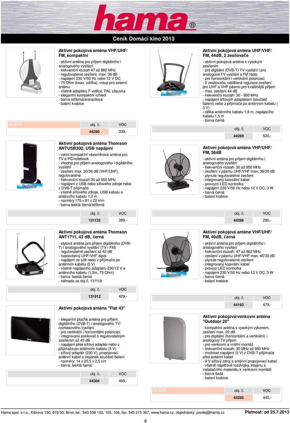 zdířka), vstup pro externí anténu - včetně adaptéru F-vidlice, PAL zásuvka - elegantní kompaktní vzhled - barva stříbrná/antracitová - balení krabice 44290 339,- Aktivní pokojová anténa Thomson